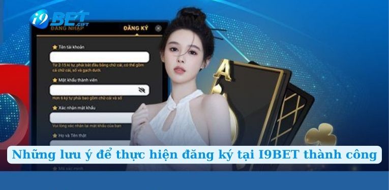 Những lưu ý để thực hiện đăng ký tại I9BET thành công