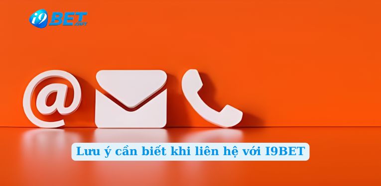 Lưu ý cần biết khi liên hệ với I9BET