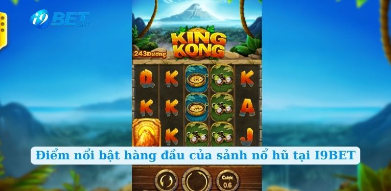 Điểm nổi bật hàng đầu của sảnh nổ hũ tại I9BET